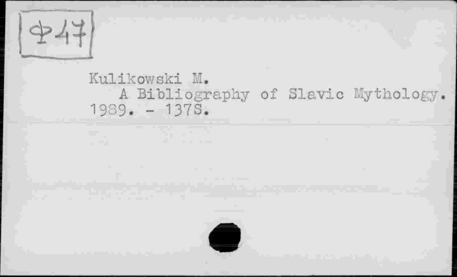 ﻿
Kulikowski M.
A Bibliography of Slavic Mythology. 1989. - 1373.